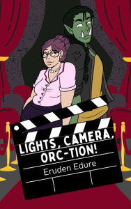 Title: Lights, Camera, Orc-tion!, Author: Eruden Edure