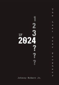 Title: If 2024: The Last Year Prophecy, Author: Johnny Robert Jr