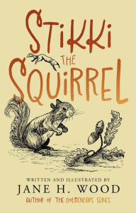 Title: Stikki the Squirrel, Author: Jane H. Wood