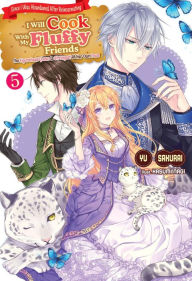 Title: Since I Was Abandoned After Reincarnating, I Will Cook With My Fluffy Friends Vol.5: The Figurehead Queen Is Strongest At Her Own Pace, Author: Yu Sakurai