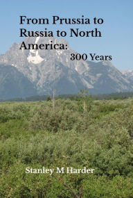 Title: From Prussia to Russia to North America: 300 Years, Author: Stanley M Harder