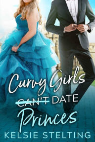 Title: Curvy Girls Can't Date Princes, Author: Kelsie Stelting