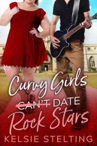 Title: Curvy Girls Can't Date Rock Stars, Author: Kelsie Stelting