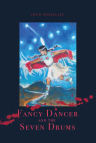 Title: Fancy Dancer and the Seven Drums, Author: John Roskelley