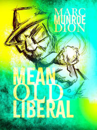 Title: Mean Old Liberal, Author: Marc Munroe Dion