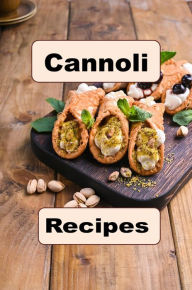 Title: Cannoli Recipes: Savory and Sweet Recipes for a Classic Italian Dessert, Author: Katy Lyons