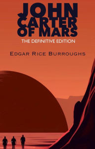 Title: John Carter Of Mars: The Definitive Edition, Author: Edgar Rice Burroughs