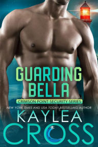 Title: Guarding Bella, Author: Kaylea Cross