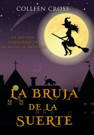 Title: La bruja de la suerte: Un misterio paranormal de las brujas de Westwick #2, Author: Colleen Cross