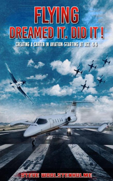 FLYING: DREAMED IT. DID IT !: CREATING A CAREER IN AVIATION STARTING AT AGE 44