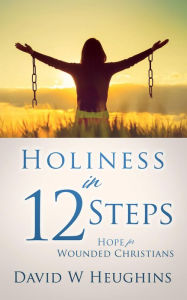 Title: Holiness in 12 Steps: Hope for Wounded Christians, Author: David W Heughins