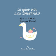 Title: Do Your Kids Suck Sometimes? You're Still An Awesome Parent, Author: Amanda Shelton