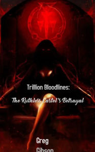 Title: Trillion Bloodlines: The Ruthless Cartel's Betrayal, Author: Greg Gibson