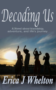 Title: Decoding Us: A Novel About Friendship, Author: Erica Whelton