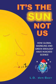 Title: It's The Sun, Not Us, Author: L.D. den Boer