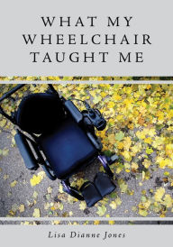 Title: What My Wheelchair Taught Me, Author: Lisa Dianne Jones