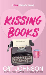 Title: Kissing Books: A Spicy Romantic Comedy, Author: Cat Johnson