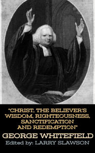 Title: Christ, the Believer's Wisdom, Righteousness, Sanctification and Redemption, Author: Charles Spurgeon