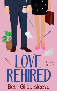 Title: Love Rehired: A feel-good, second-chance romance, Author: Beth Gildersleeve