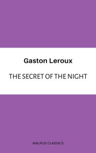 Title: The Secret of the Night, Author: Gaston Leroux