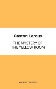 Title: The Mystery of the Yellow Room, Author: Gaston Leroux