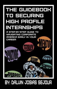 Title: The Guidebook to Securing High Profile Internships, Author: Dalvin Josias Sejour