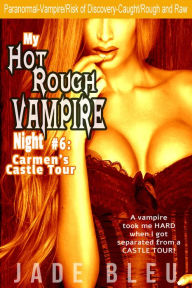 Title: My Hot Rough Vampire Night 6: Carmen's Castle Tour (Paranormal -Vampire Erotica, Strangers), Author: Jade Bleu