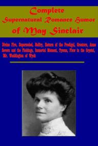 Title: Complete Supernatural Romance Humor- Divine Fire, Superseded, Belfry, Return of the Prodigal, Creators, Author: May Sinclair