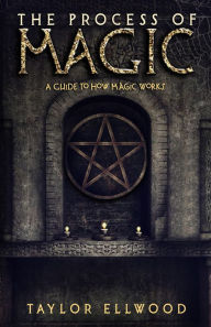 Title: The Process of Magic:: A Guide to How Magic Works, Author: Taylor Ellwood