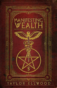 Title: Manifesting Wealth: Practical Magic for Love, Prosperity, and Health, Author: Taylor Ellwood