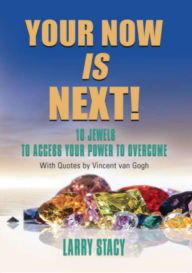 Title: Your Now is Next!: 10 Jewels to Access Your Power to Overcome, Author: Larry Stacy