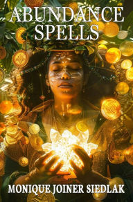 Title: Abundance Spells, Author: Monique Joiner Siedlak