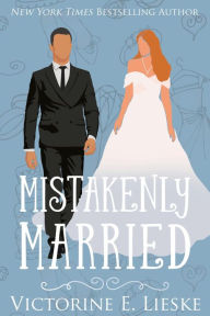 Title: Mistakenly Married, Author: Victorine E. Lieske