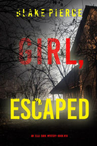 Title: Girl, Escaped (An Ella Dark FBI Suspense ThrillerBook 10), Author: Blake Pierce