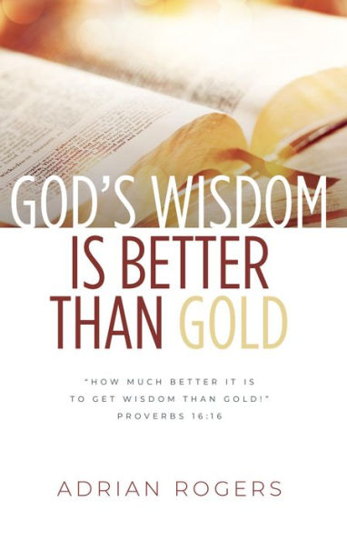 God's Wisdom Is Better than Gold: God's Way to Health, True Wealth & Wisdom