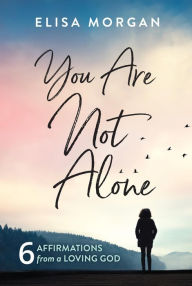 Title: You Are Not Alone: Six Affirmations from a Loving God, Author: Elisa Morgan