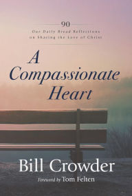 Title: A Compassionate Heart: 90 Our Daily Bread Reflections on Sharing the Love of Christ, Author: Bill Crowder