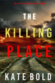 Title: The Killing Place (An Alexa Chase Suspense ThrillerBook 6), Author: Kate Bold