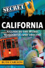 Secret California: A Guide to the Weird, Wonderful, and Obscure