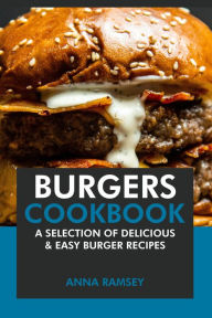 Title: Burgers Cookbook: A Selection of Delicious & Easy Burger Recipes, Author: Anna Ramsey