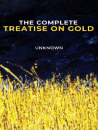 Title: The Complete Treatise on Gold, Author: Unknow Unknow