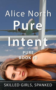 Title: Pure Intent: A Spanking Novel, Author: Alice North