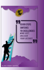 Title: SEVEN STEPS SWITCHES TO EXCELLENCIES: Mind Diet, Unleash Your Desires, Author: Olou-Femy Satty