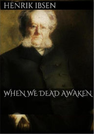 Title: When We Dead Awaken, Author: Henrik Ibsen