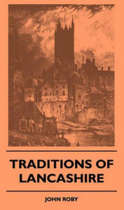 Title: Traditions of Lancashire, Author: John Roby