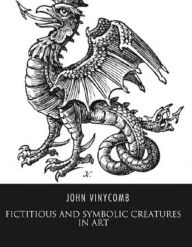 Title: Fictitious and Symbolic Creatures in Art, Author: John Vinycomb