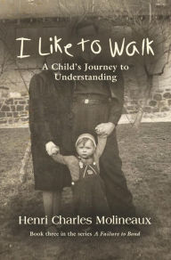Title: I Like to Walk: A Child's Journey to Understanding, Author: Henri Charles Molineaux