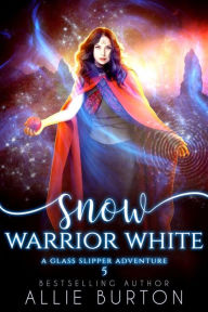 Title: Snow Warrior White: A Glass Slipper Adventure Book 5, Author: Allie Burton