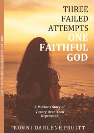 Title: Three Failed Attempts One Faithful God: A Mother's Story of Victory Over Teen Depression, Author: Ronni Darlene Pruitt