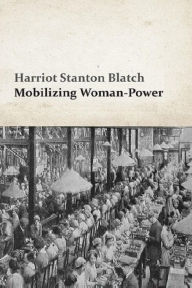 Title: Mobilizing Woman-Power, Author: Harriot Stanton Blatch